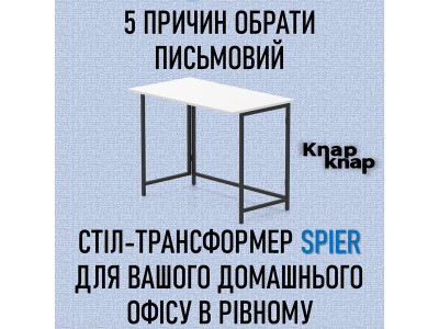 5 причин обрати письмовий стіл-трансформер Spier для вашого домашнього офісу в Рівному